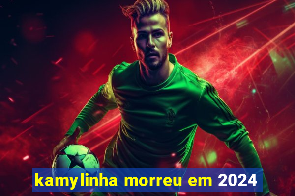 kamylinha morreu em 2024